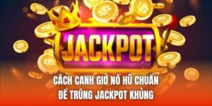 Cách Canh Giờ Nổ Hũ Chuẩn Để Trúng Jackpot Khủng